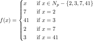 \displaystyle{\displaystyle{f(x)=\begin{cases} x & \text{ if } x\in N_p-\left\{2,3,7,41 \right\} \\ 7 & \text{ if } x=2 \\ 41 & \text{ if } x=3 \\ 2 & \text{ if } x=7 \\ 3 & \text{ if } x=41 \end{cases}}}
