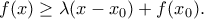 \displaystyle{f(x)\geq\lambda(x-x_0)+f(x_0).}