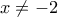 \displaystyle{x\neq -2}