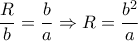 \displaystyle{ 
\frac{R}{b} = \frac{b}{a} \Rightarrow R = \frac{{b^2 }}{a} 
}