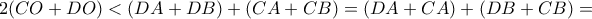 2(CO +DO) < (DA+DB )+( CA+CB)= (DA+CA )+( DB+CB) = 