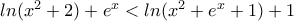 ln(x&sup2;+2)+e^x<ln(x&sup2;+e^x+1)+1