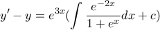 \displaystyle{y'-y=e^{3x}(\int{\frac{e^{-2x}}{1+e^x}dx}+c)} \displaystyle{y'-y=e^{3x}(\int{\frac{e^{-2x}}{1+e^x}dx}+c)}