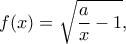 \displaystyle f(x) = \sqrt {\frac{a}{x} - 1}, 