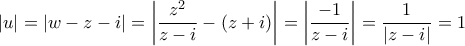\displaystyle{|u| = |w - z - i| = \left| {\frac{{{z^2}}}{{z - i}} - (z + i)} \right| = \left| {\frac{{ - 1}}{{z - i}}} \right| = \frac{1}{{|z - i|}} = 1}