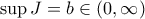 \sup J=b\in (0,\infty)