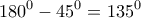 \displaystyle{{180^0} - {45^0} = {135^0}}