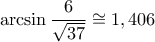  \displaystyle\arcsin \frac{6}{{\sqrt {37} }} \cong 1,406