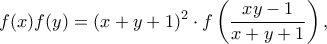 \displaystyle{ f(x)f(y) = (x+y+1)^{2}\cdot f\left(\frac{xy-1}{x+y+1}\right) ,}