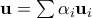\mathbf{u} = \sum \alpha_i \mathbf{u}_i