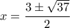 \displaystyle x=\frac{3\pm \sqrt{37}}{2}