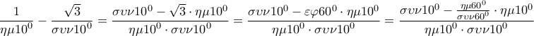 \displaystyle{\frac{1}{{\eta \mu {{10}^0}}} - \frac{{\sqrt 3 }}{{\sigma \upsilon \nu {{10}^0}}} = \frac{{\sigma \upsilon \nu {{10}^0} - \sqrt 3  \cdot \eta \mu {{10}^0}}}{{\eta \mu {{10}^0} \cdot \sigma \upsilon \nu {{10}^0}}} = \frac{{\sigma \upsilon \nu {{10}^0} - \varepsilon \varphi {{60}^0} \cdot \eta \mu {{10}^0}}}{{\eta \mu {{10}^0} \cdot \sigma \upsilon \nu {{10}^0}}} = \frac{{\sigma \upsilon \nu {{10}^0} - \frac{{\eta \mu {{60}^0}}}{{\sigma \upsilon \nu {{60}^0}}} \cdot \eta \mu {{10}^0}}}{{\eta \mu {{10}^0} \cdot \sigma \upsilon \nu {{10}^0}}}}