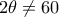 2\theta \ne 60^&omicron;