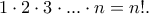 1 \cdot 2 \cdot 3 \cdot ... \cdot n = n!.