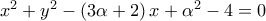{x^2} + {y^2} - \left( {3\alpha  + 2} \right)x + {\alpha ^2} - 4 = 0
