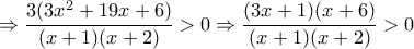 \displaystyle
\Rightarrow \frac{3(3x^2+19x+6)}{(x+1)(x+2)} > 0
\Rightarrow \frac{(3x+1)(x+6)}{(x+1)(x+2)} > 0
\displaystyle
\Rightarrow \frac{3(3x^2+19x+6)}{(x+1)(x+2)} > 0
\Rightarrow \frac{(3x+1)(x+6)}{(x+1)(x+2)} > 0