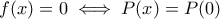 f(x)=0\iff P(x)=P(0)