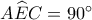 A\widehat EC = {90^ \circ }
