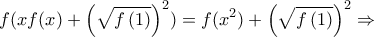 \displaystyle{f(xf(x) + {\left( {\sqrt {f\left( 1 \right)} } \right)^2}) = f({x^2}) + {\left( {\sqrt {f\left( 1 \right)} } \right)^2} \Rightarrow }