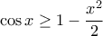 \cos x \geq 1-\dfrac{x^2}{2}