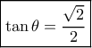 \boxed{\tan \theta  = \frac{{\sqrt 2 }}{2}}