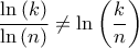 \displaystyle{\frac{{\ln \left( k \right)}}{{\ln \left( n \right)}} \ne \ln \left( {\frac{k}{n}} \right)}