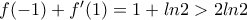 f(-1)+f'(1)=1+ln2> 2ln2 f(-1)+f'(1)=1+ln2> 2ln2