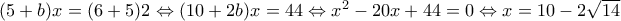 (5+b)x=(6+5)2\Leftrightarrow (10+2b)x=44 \Leftrightarrow x^2-20x+44=0 \Leftrightarrow x=10-2\sqrt{14}