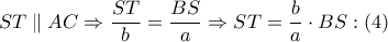 ST\parallel AC\Rightarrow \dfrac{ST}{b}=\dfrac{BS}{a}\Rightarrow ST=\dfrac{b}{a}\cdot BS:\left( 4 \right)