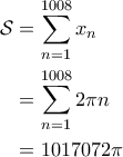 \displaystyle{\begin{aligned} 
\mathcal{S} &=\sum_{n=1}^{1008} x_n \\  
 &= \sum_{n=1}^{1008} 2 \pi n\\  
 &= 1017072 \pi  
\end{aligned}}