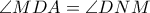 \angle MDA= \angle DNM \angle MDA= \angle DNM