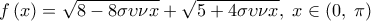  \displaystyle f\left( x \right) = \sqrt {8 - 8\sigma \upsilon \nu x}  + \sqrt {5 + 4\sigma \upsilon \nu x} ,\;x \in \left( {0,\;\pi } \right)