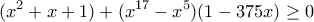 \displaystyle{(x^2+x+1)+(x^{17}-x^5)(1-375x)\ge 0}