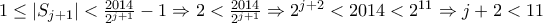 1 \leq |S_{j+1}| < \frac{2014}{2^{j+1}} - 1 \Rightarrow 2 < \frac{2014}{2^{j+1}} \Rightarrow 2^{j+2} < 2014 < 2^{11} \Rightarrow j+2 < 11