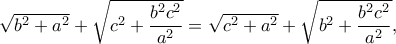 \sqrt{b^2+a^2}+\sqrt{c^2+\dfrac{b^2c^2}{a^2}}=\sqrt{c^2+a^2}+\sqrt{b^2+\dfrac{b^2c^2}{a^2}}, \sqrt{b^2+a^2}+\sqrt{c^2+\dfrac{b^2c^2}{a^2}}=\sqrt{c^2+a^2}+\sqrt{b^2+\dfrac{b^2c^2}{a^2}},