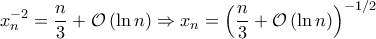 \displaystyle x_{n}^{-2}=\frac{n}{3}+\mathcal{O}\left(\ln n \right)\Rightarrow x_{n}=\left(\frac{n}{3}+\mathcal{O}\left(\ln n \right) \right)^{-1/2}