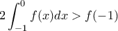 2\displaystyle\int_{-1}^{0}f(x)dx> f(-1)