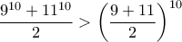 \displaystyle{\dfrac {9^{10} +11^{10} }{2} >  \left ( \dfrac {9+11}{2} \right ) ^{10} }