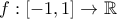 \displaystyle{f:\left[ { - 1,1} \right] \to \Bbb{R}}