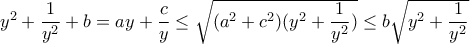 y^2+\dfrac{1}{y^2}+b=ay+\dfrac{c}{y}\leq \sqrt{(a^2+c^2)(y^2+\dfrac{1}{y^2})}\leq b\sqrt{y^2+\dfrac{1}{y^2}}