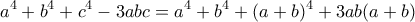 \displaystyle{a^4+b^4+c^4-3abc=a^4+b^4+(a+b)^4+3ab(a+b)}