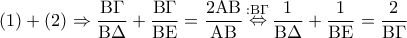 \displaystyle\left( 1 \right) + \left( 2 \right) \Rightarrow \frac{{{\rm B}\Gamma }}{{{\rm B}\Delta }} + \frac{{{\rm B}\Gamma }}{{{\rm B}{\rm E}}} = \frac{{2{\rm A}{\rm B}}}{{{\rm A}{\rm B}}}\mathop  \Leftrightarrow \limits^{:{\rm B}\Gamma } \frac{1}{{{\rm B}\Delta }} + \frac{1}{{{\rm B}{\rm E}}} = \frac{2}{{{\rm B}\Gamma }}