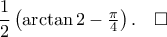 \displaystyle\frac{1}{2}\,\bigl({\arctan{2}-\tfrac{\pi}{4}}\bigr)\,.\quad\square