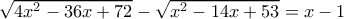 \sqrt{4x^2 - 36x + 72}-\sqrt{x^2 - 14x + 53}=x-1