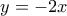 y =-2x