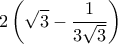 \displaystyle 2 \left( \sqrt{3} - \frac{1}{3 \sqrt{3}} \right)