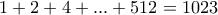 1+2+4+...+512=1023