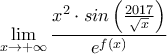 \displaystyle{\lim_{x \to +\infty}\frac{x^2 \cdot sin\left ( \frac{2017}{\sqrt{x}} \right )}{e^{f(x)}}} \displaystyle{\lim_{x \to +\infty}\frac{x^2 \cdot sin\left ( \frac{2017}{\sqrt{x}} \right )}{e^{f(x)}}}