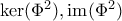 \ker (\Phi^2), \text{im} (\Phi^2)