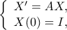 \displaystyle{
\left\{
\begin{array}{c}
X'=AX, \\ X(0)=I,
\end{array}
\right.
} \displaystyle{
\left\{
\begin{array}{c}
X'=AX, \\ X(0)=I,
\end{array}
\right.
}